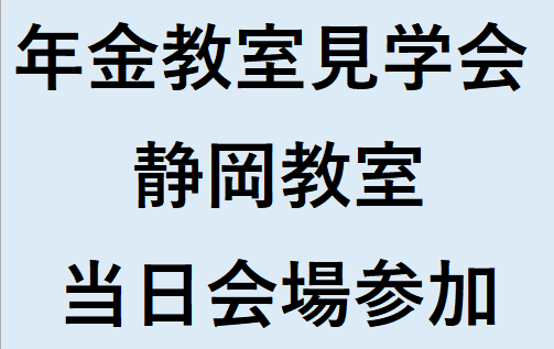 静岡教室（2026年度前期）年金教室見学会　（定員10名程度）　　　※アーカイブ配信の提供はございません